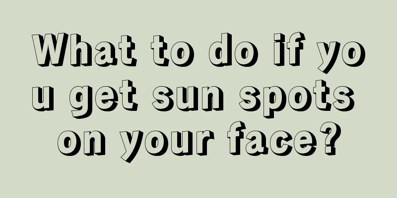 What to do if you get sun spots on your face?