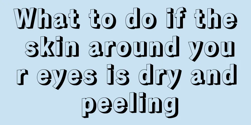 What to do if the skin around your eyes is dry and peeling