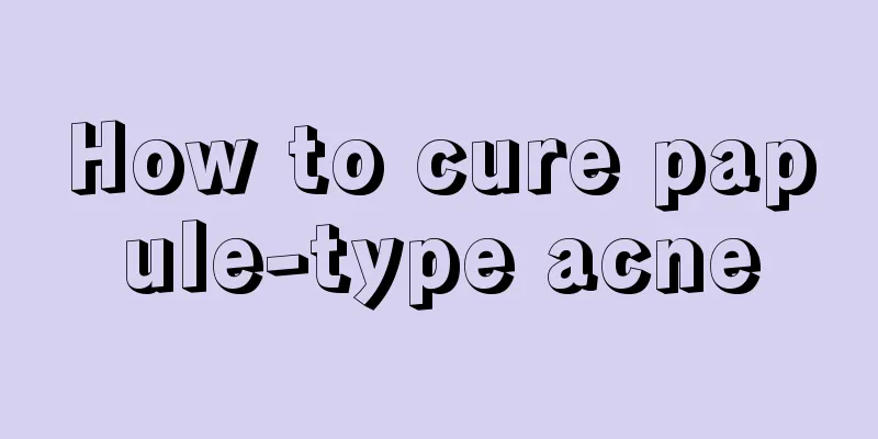 How to cure papule-type acne