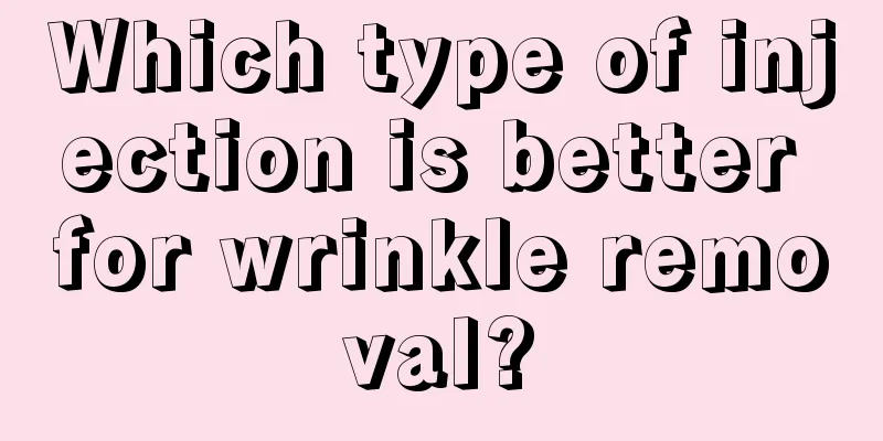 Which type of injection is better for wrinkle removal?