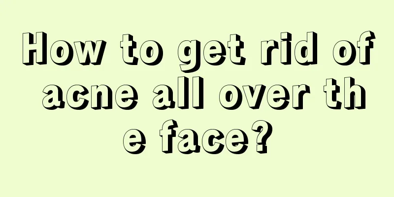 How to get rid of acne all over the face?