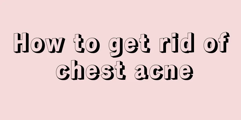 How to get rid of chest acne