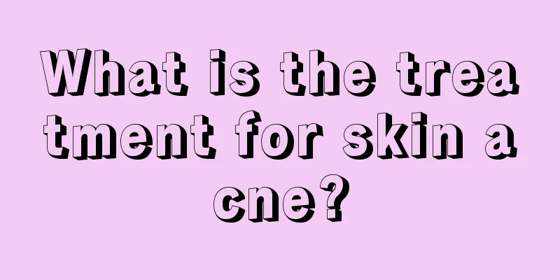 What is the treatment for skin acne?