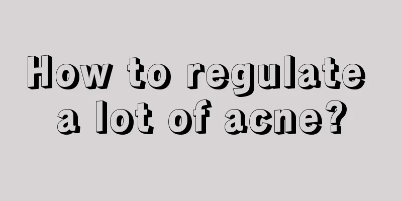 How to regulate a lot of acne?