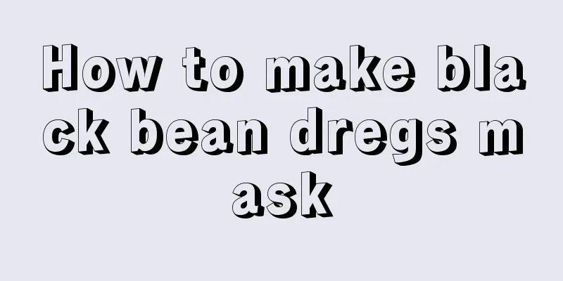 How to make black bean dregs mask