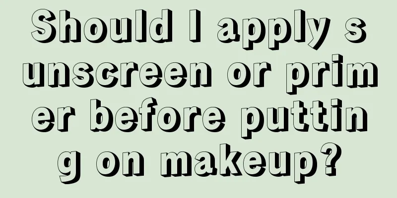 Should I apply sunscreen or primer before putting on makeup?