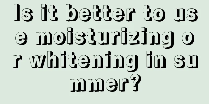 Is it better to use moisturizing or whitening in summer?