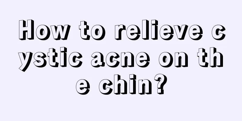 How to relieve cystic acne on the chin?