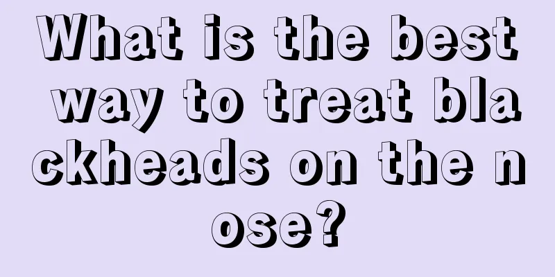 What is the best way to treat blackheads on the nose?