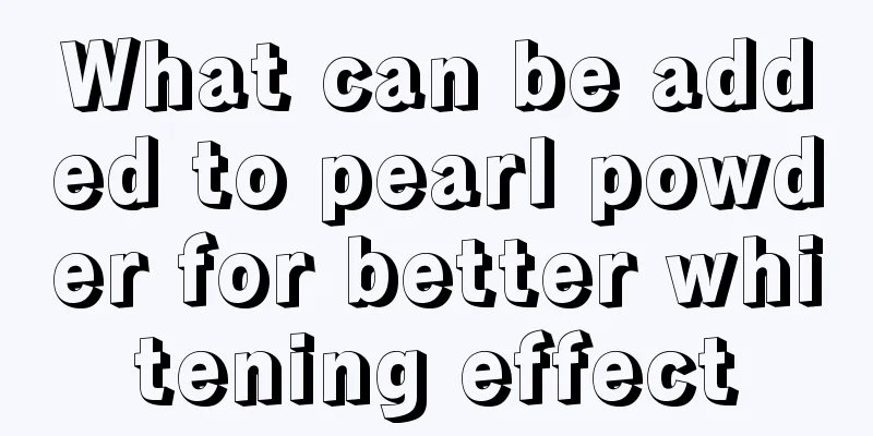 What can be added to pearl powder for better whitening effect