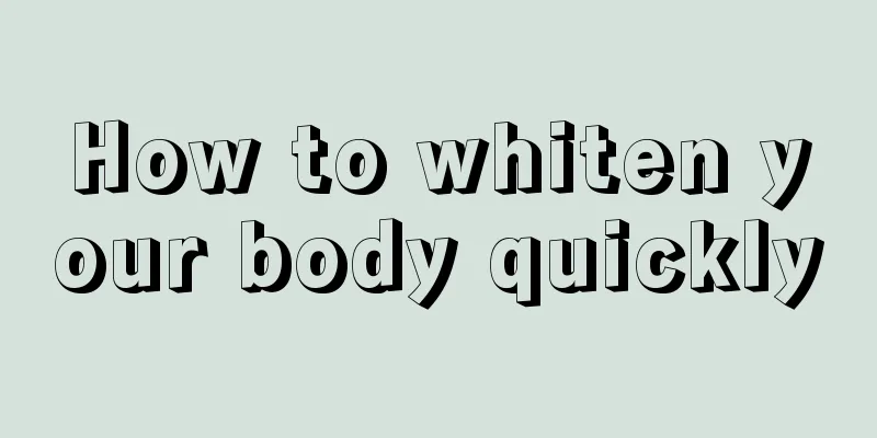 How to whiten your body quickly