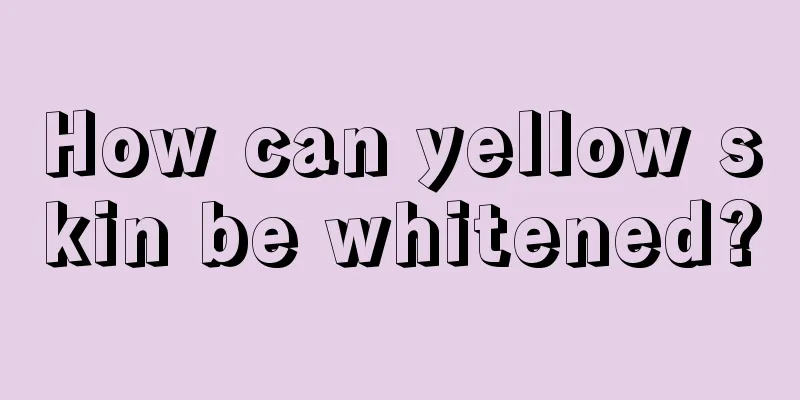 How can yellow skin be whitened?