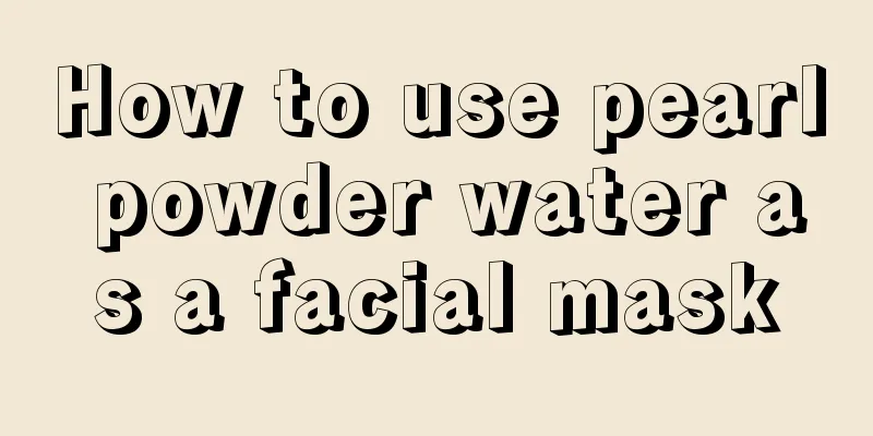 How to use pearl powder water as a facial mask