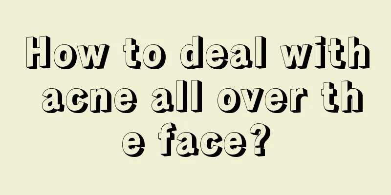 How to deal with acne all over the face?