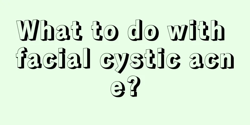 What to do with facial cystic acne?