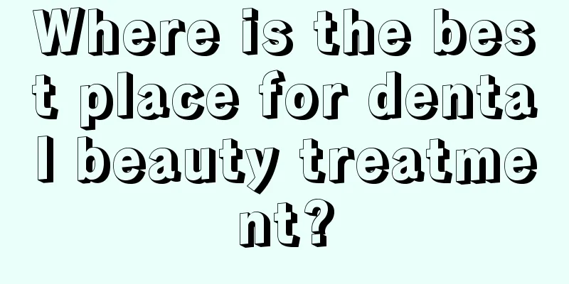 Where is the best place for dental beauty treatment?