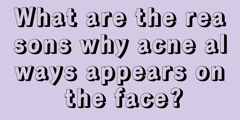 What are the reasons why acne always appears on the face?