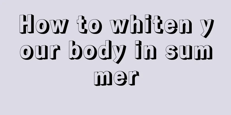 How to whiten your body in summer