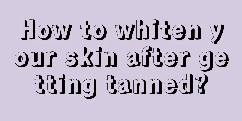 How to whiten your skin after getting tanned?