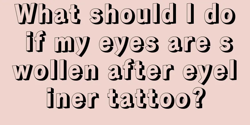 What should I do if my eyes are swollen after eyeliner tattoo?