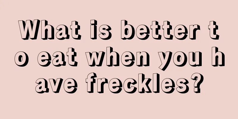 What is better to eat when you have freckles?