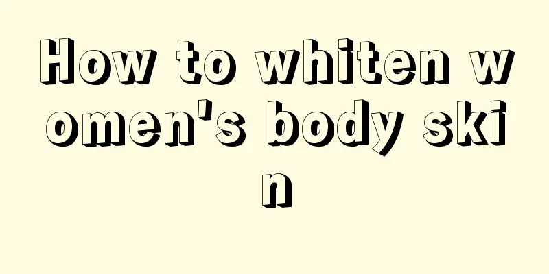 How to whiten women's body skin