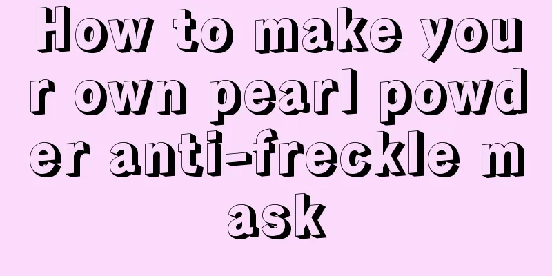 How to make your own pearl powder anti-freckle mask