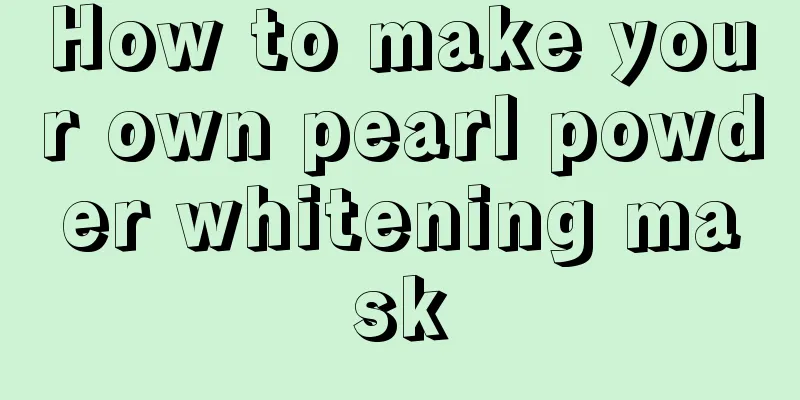 How to make your own pearl powder whitening mask