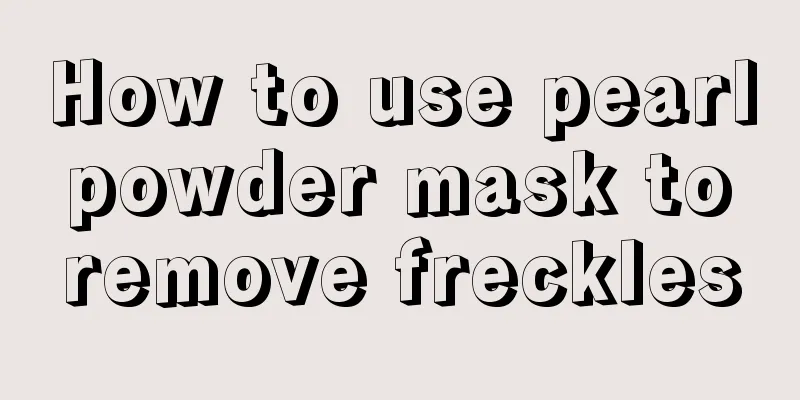 How to use pearl powder mask to remove freckles