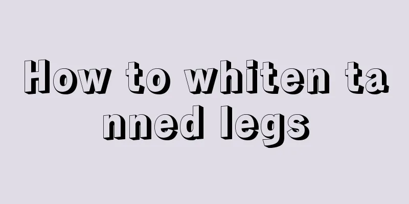 How to whiten tanned legs