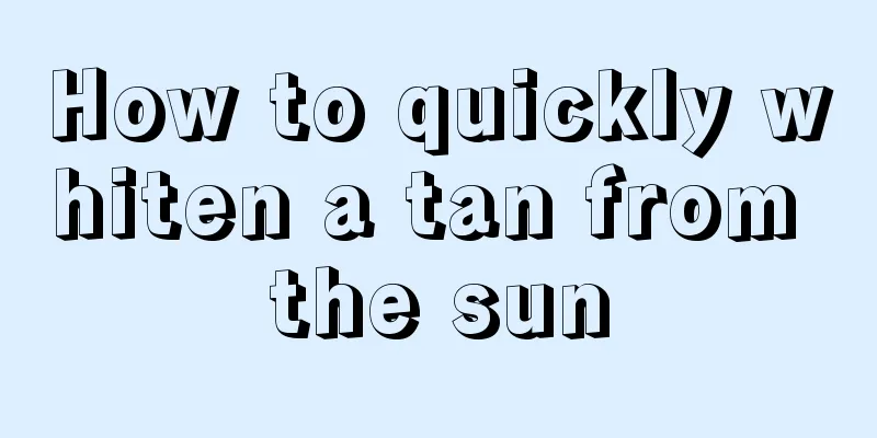 How to quickly whiten a tan from the sun