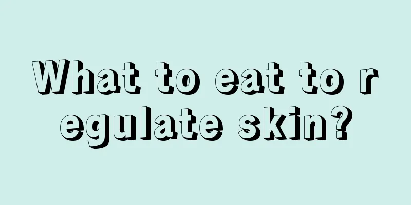 What to eat to regulate skin?