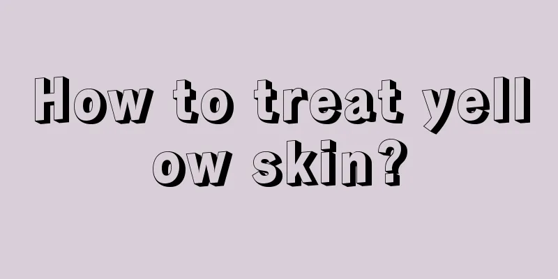 How to treat yellow skin?