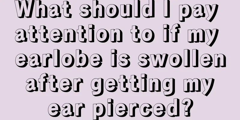 What should I pay attention to if my earlobe is swollen after getting my ear pierced?