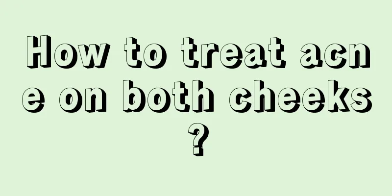 How to treat acne on both cheeks?