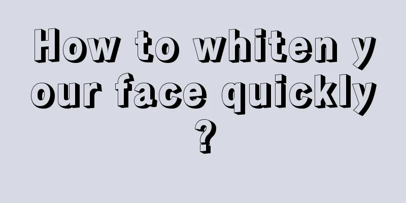 How to whiten your face quickly?