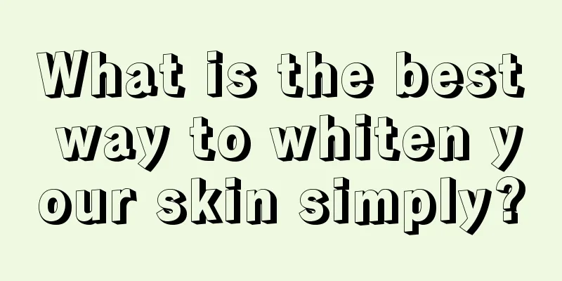 What is the best way to whiten your skin simply?