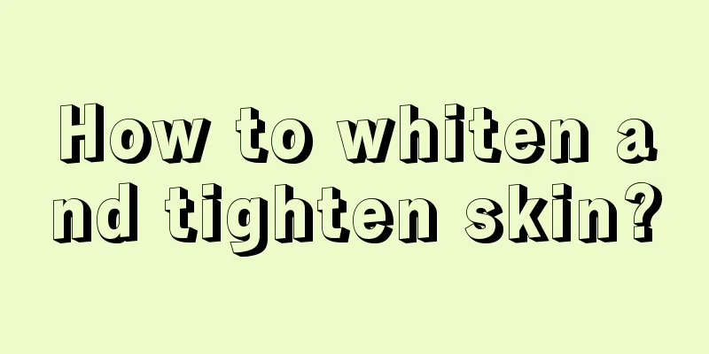 How to whiten and tighten skin?