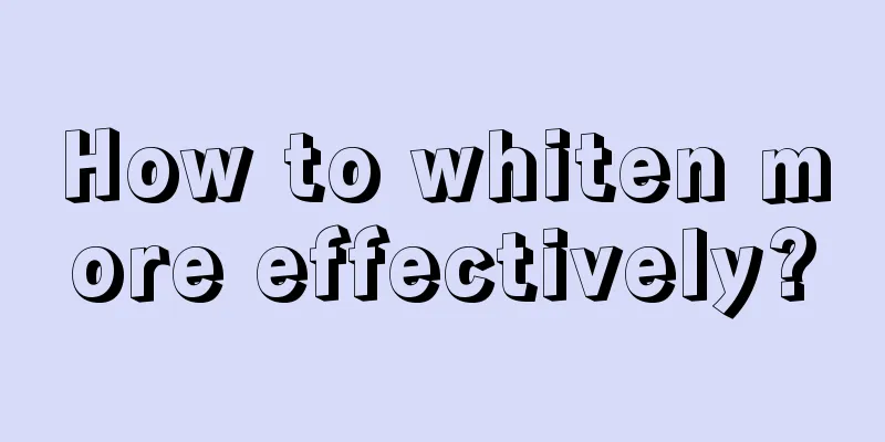 How to whiten more effectively?