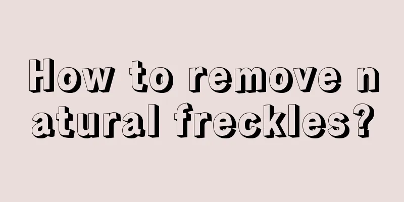 How to remove natural freckles?