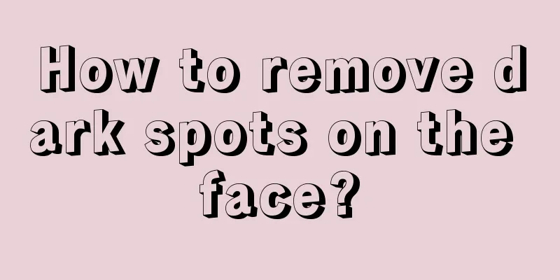 How to remove dark spots on the face?