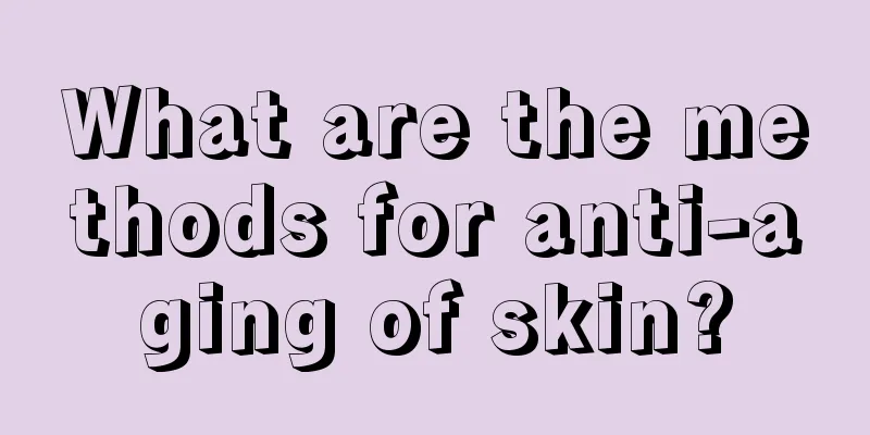 What are the methods for anti-aging of skin?