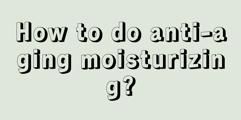 How to do anti-aging moisturizing?