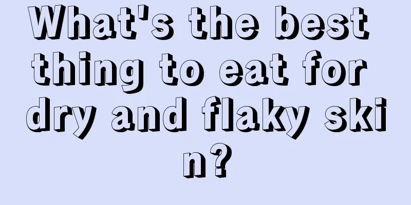 What's the best thing to eat for dry and flaky skin?