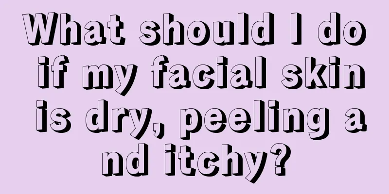 What should I do if my facial skin is dry, peeling and itchy?