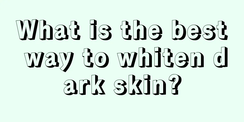 What is the best way to whiten dark skin?