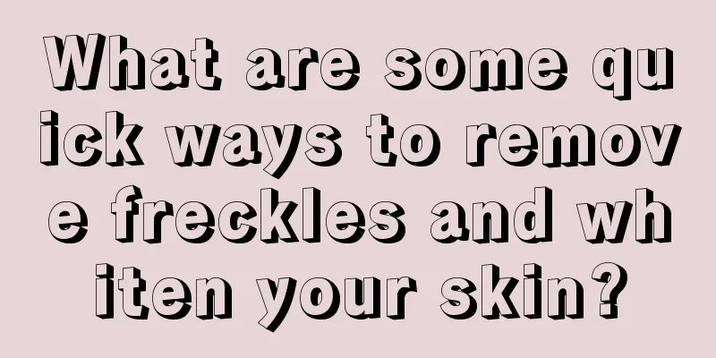 What are some quick ways to remove freckles and whiten your skin?