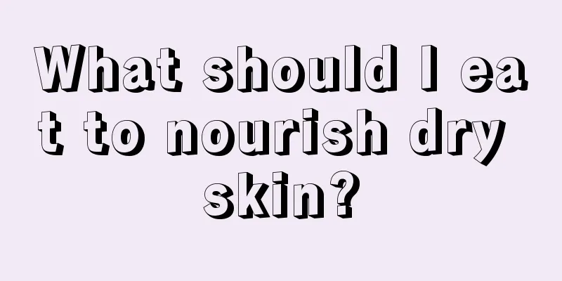 What should I eat to nourish dry skin?