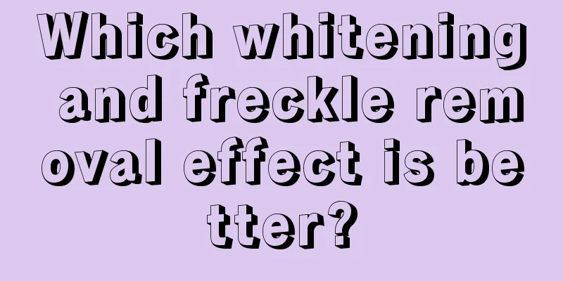 Which whitening and freckle removal effect is better?