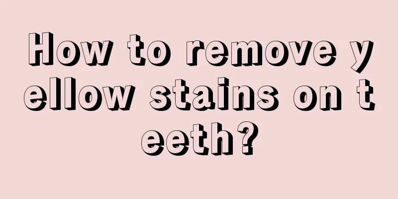 How to remove yellow stains on teeth?